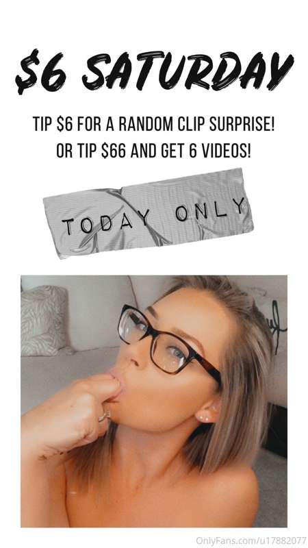 It's $6 Saturday, again! 😍 Tip $6 for a surprise clip OR tip..